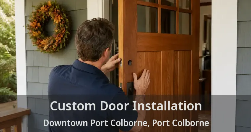 Custom Door Installation Downtown Port Colborne, Port Colborne - ON