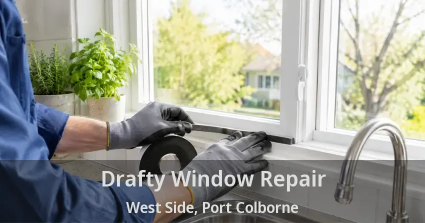 Drafty Window Repair West Side, Port Colborne - ON