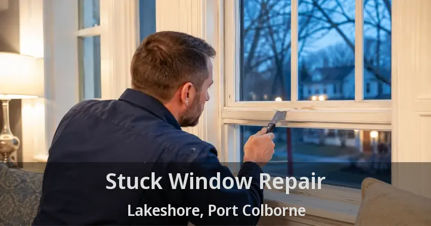 Stuck Window Repair Lakeshore, Port Colborne - ON