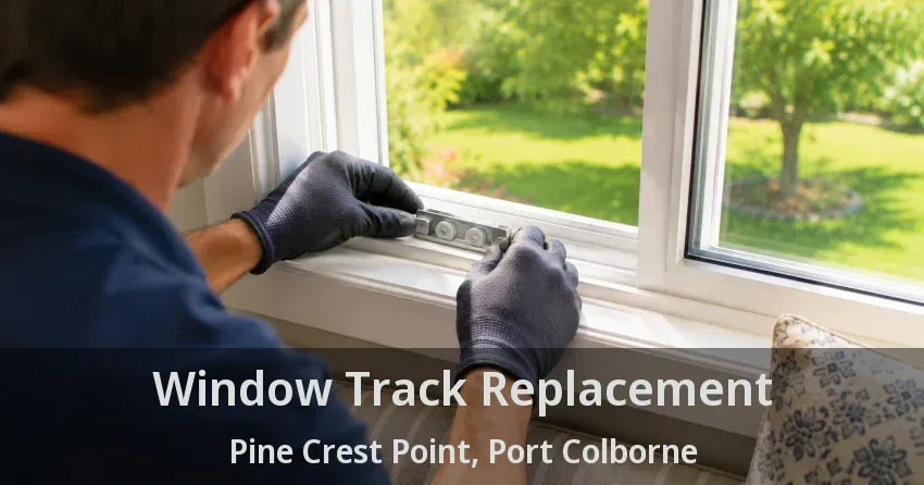 Window Track Replacement Pine Crest Point, Port Colborne - ON