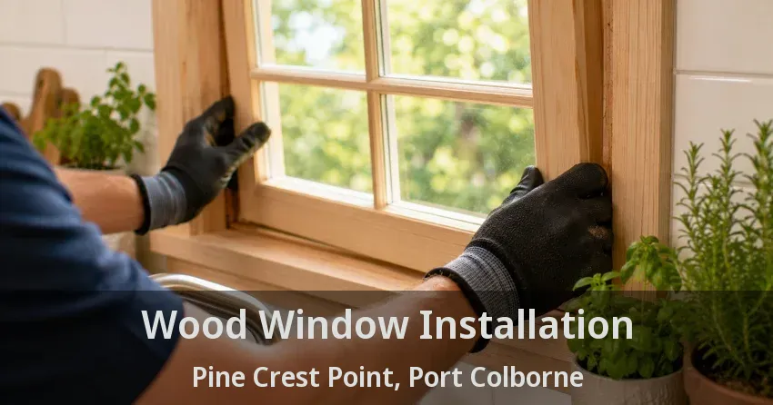 Wood Window Installation Pine Crest Point, Port Colborne - ON